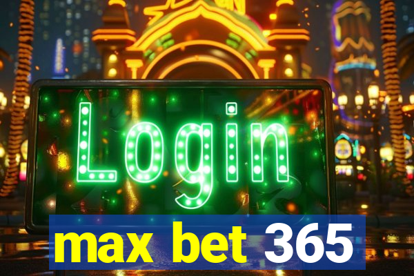 max bet 365