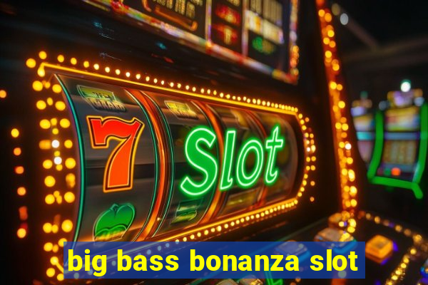 big bass bonanza slot