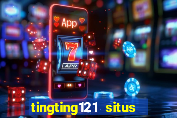 tingting121 situs slot gacor