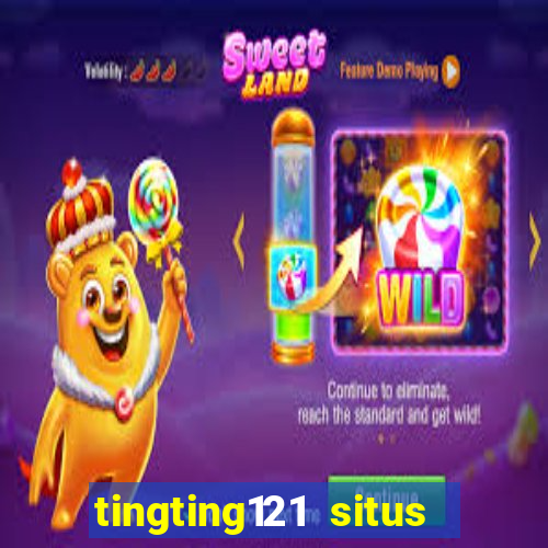 tingting121 situs slot gacor