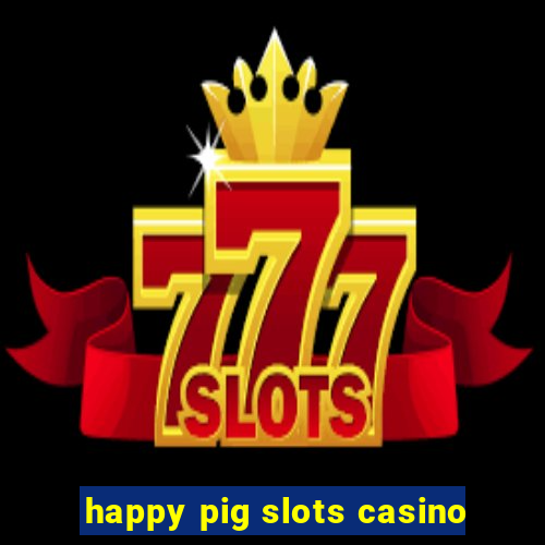 happy pig slots casino