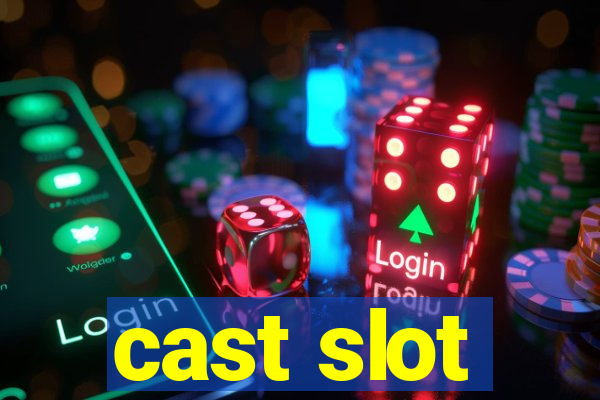 cast slot