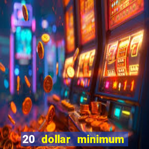 20 dollar minimum deposit online casino