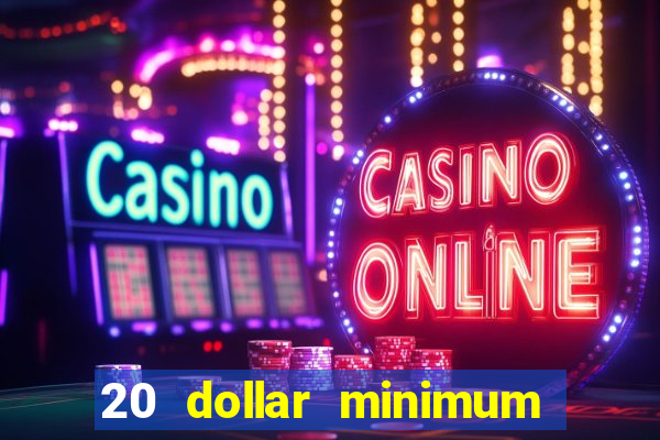 20 dollar minimum deposit online casino