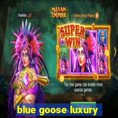 blue goose luxury