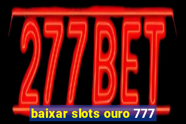 baixar slots ouro 777