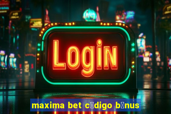 maxima bet c贸digo b么nus