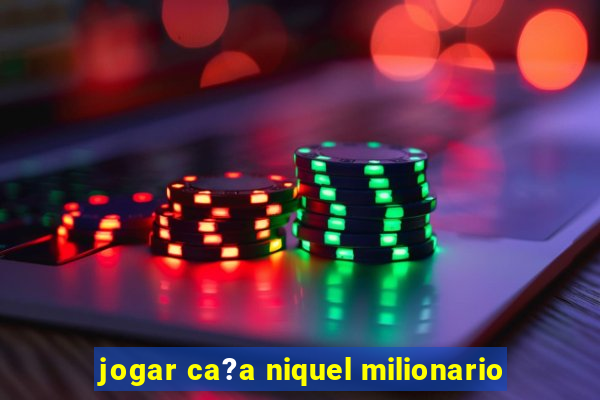 jogar ca?a niquel milionario