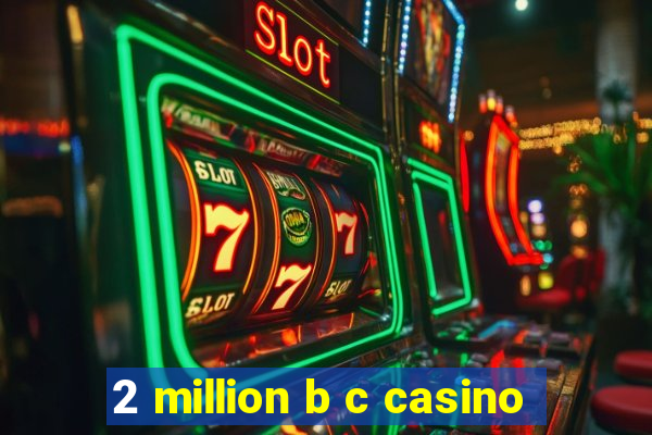 2 million b c casino