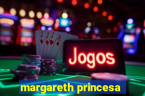 margareth princesa