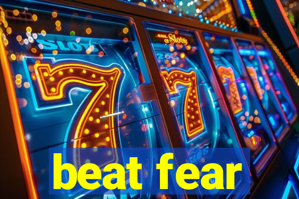 beat fear