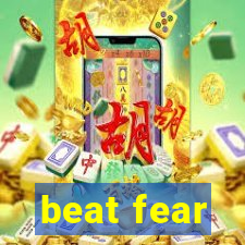 beat fear