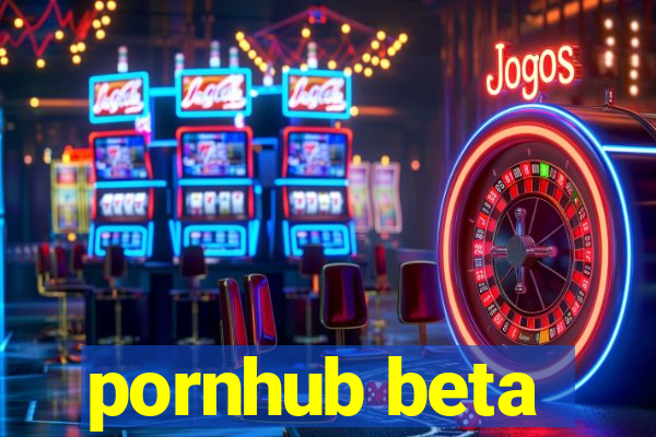 pornhub beta