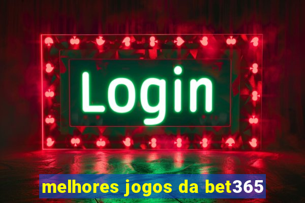 melhores jogos da bet365