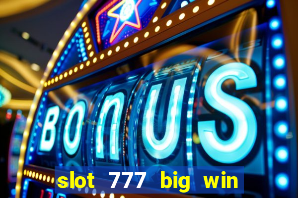 slot 777 big win paga mesmo