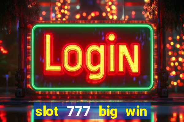 slot 777 big win paga mesmo