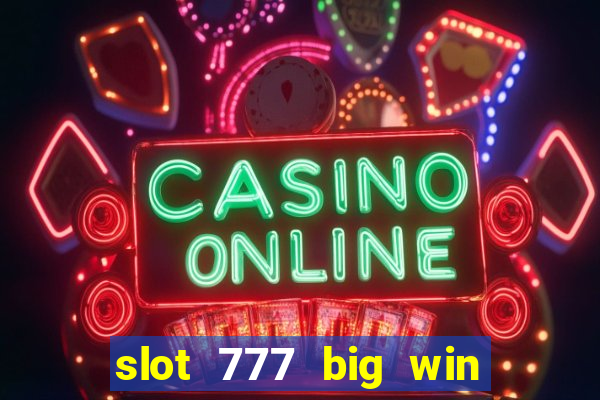 slot 777 big win paga mesmo