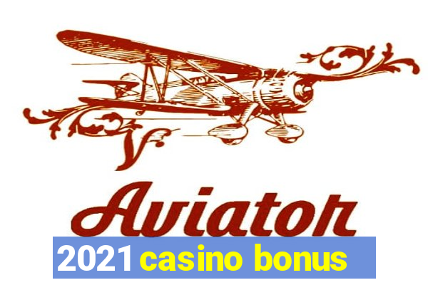 2021 casino bonus