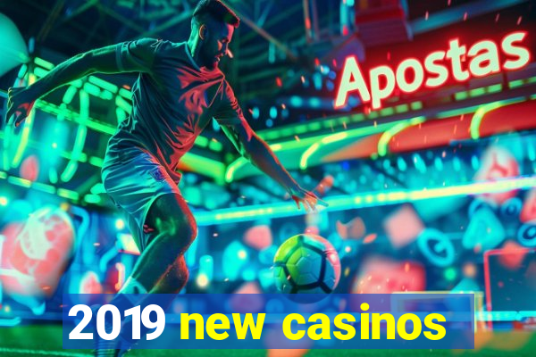 2019 new casinos