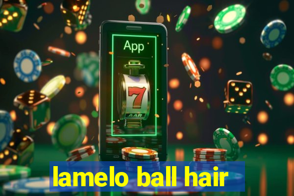 lamelo ball hair