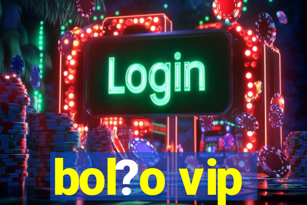 bol?o vip