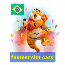 fastest slot cars