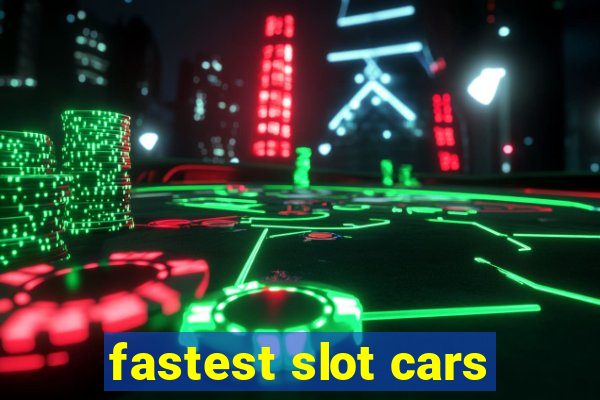 fastest slot cars