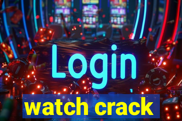 watch crack