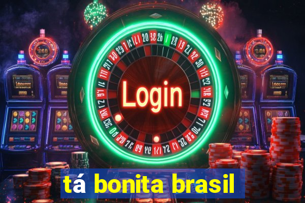 tá bonita brasil