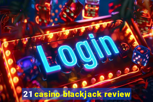 21 casino blackjack review