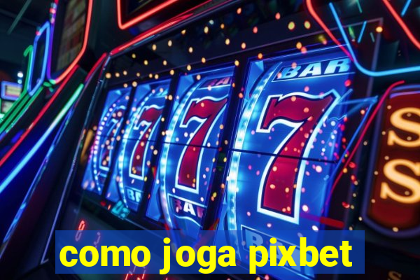 como joga pixbet