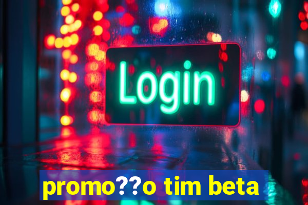 promo??o tim beta