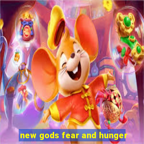 new gods fear and hunger