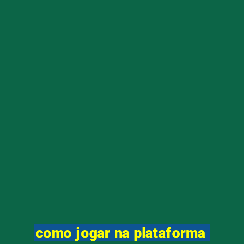 como jogar na plataforma