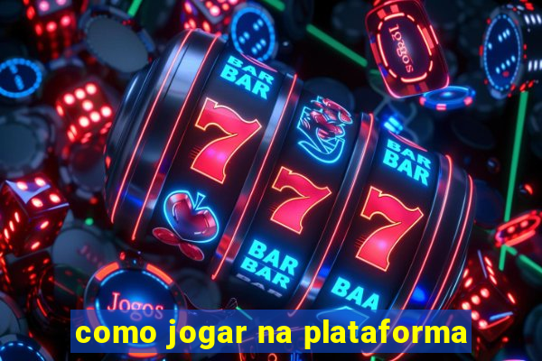 como jogar na plataforma