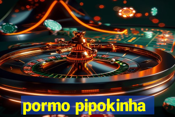 pormo pipokinha