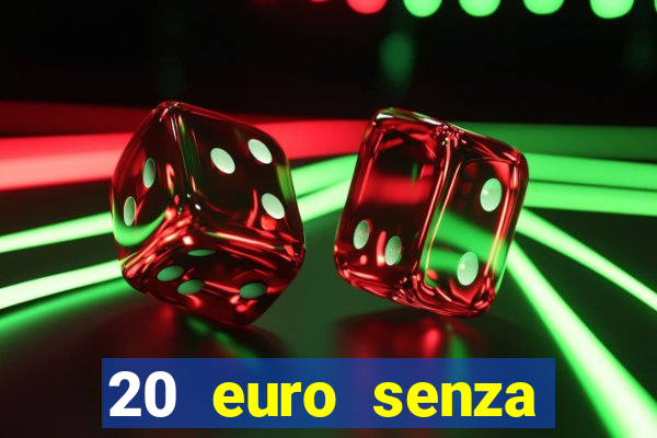 20 euro senza deposito casino