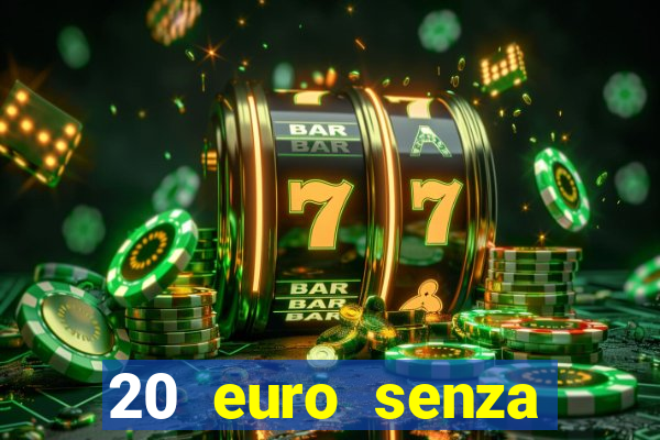 20 euro senza deposito casino