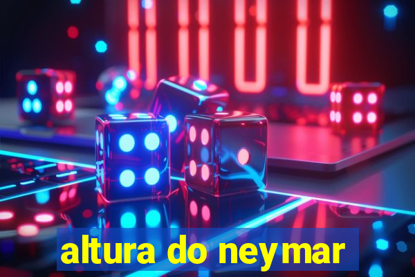 altura do neymar