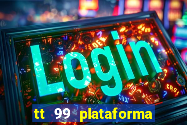 tt 99 plataforma de jogos