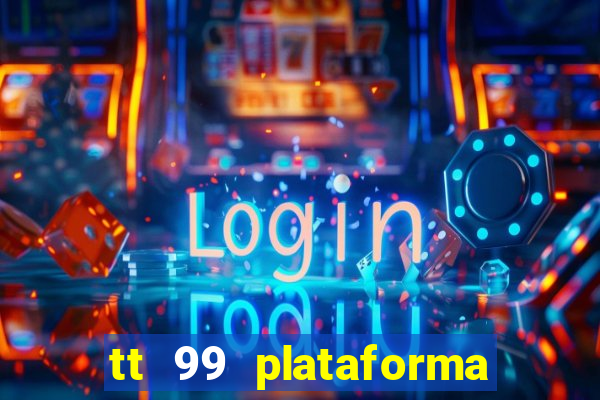 tt 99 plataforma de jogos