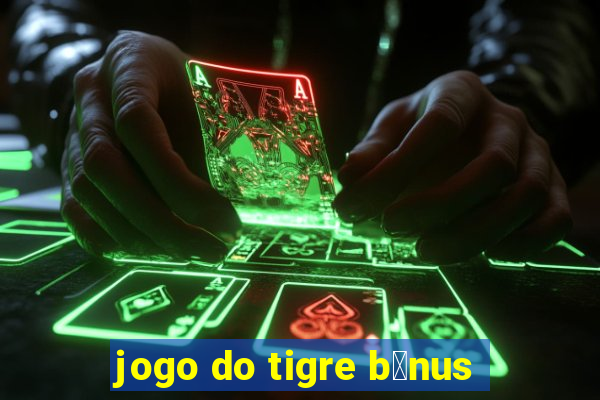 jogo do tigre b么nus