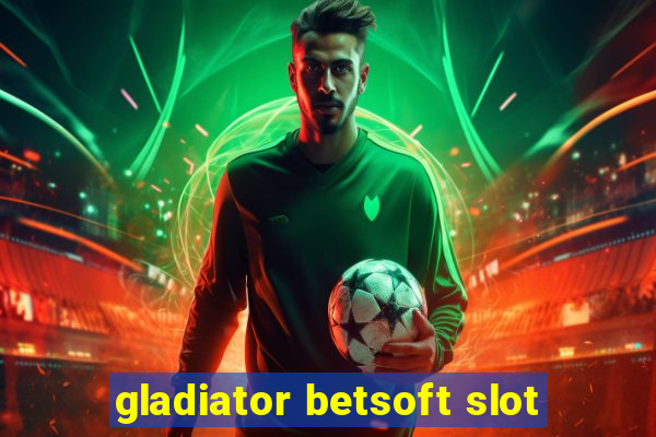 gladiator betsoft slot