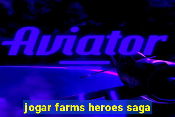 jogar farms heroes saga