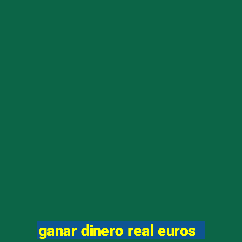 ganar dinero real euros