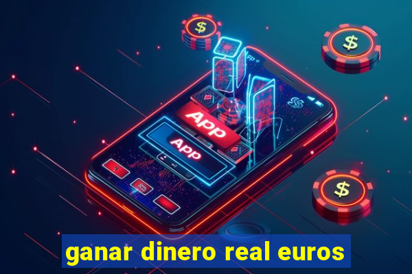 ganar dinero real euros