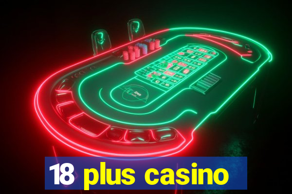 18 plus casino