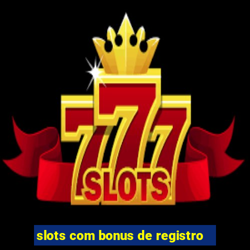 slots com bonus de registro