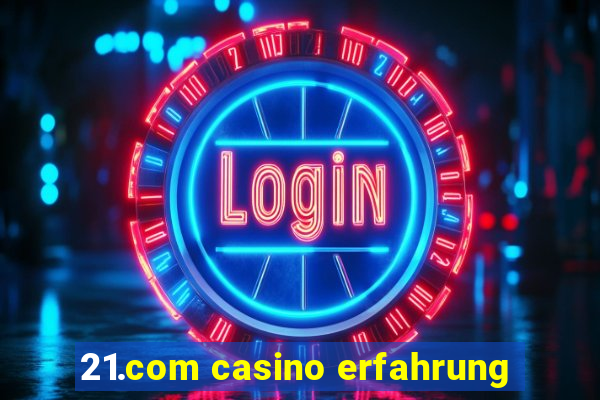 21.com casino erfahrung