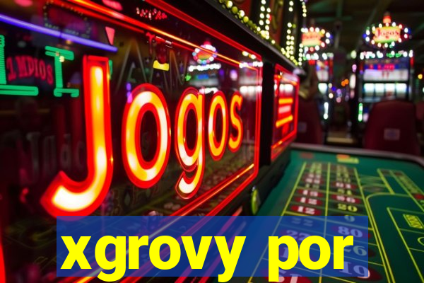 xgrovy por